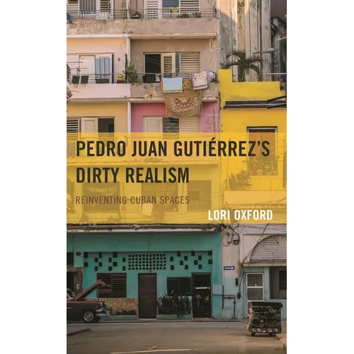Pedro Juan Gutiérrez's Dirty Realism: Reinventing Cuban Spaces