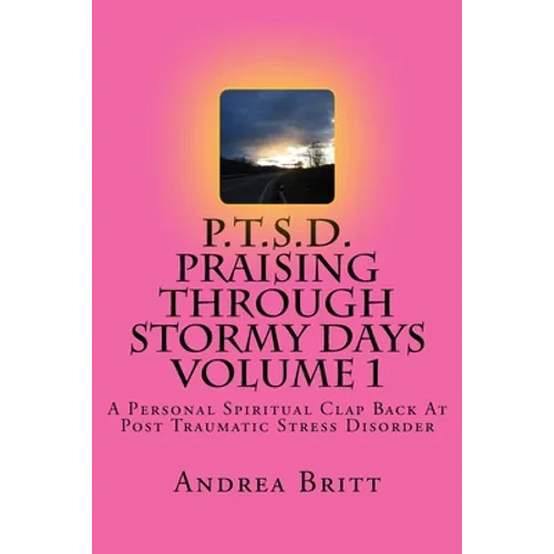 P.T.S.D. Praising Through Stormy Days Volume 1: A Spirtual Clapback to Post Traumatic Stress Disorder