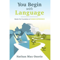 You Begin with Language: Master the Foundation of Human Experience