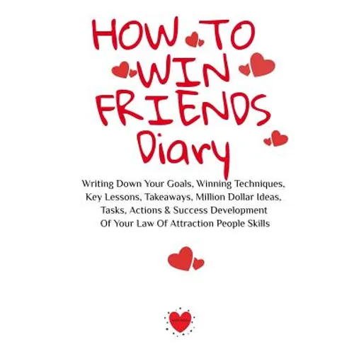 How To Win Friends Diary: Writing Down Your Goals, Winning Techniques, Key Lessons, Takeaways, Million Dollar Ideas, Tasks, Actions & Success Developm