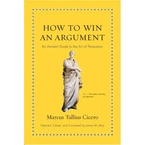 How to Win an Argument: An Ancient Guide to the Art of Persuasion