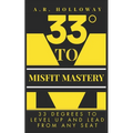 33 Degrees to Misfit Mastery: 33 Degrees to Level Up and Lead from Any Seat