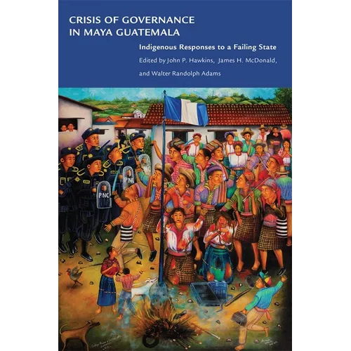 Crisis of Governance in Maya Guatemala: Indigenous Responses to a Failing State