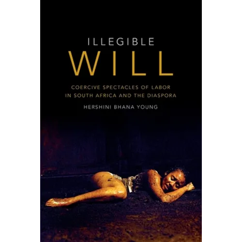 Illegible Will: Coercive Spectacles of Labor in South Africa and the Diaspora
