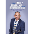 The Smiley Leadership and Mentoring Experience: For Faith Based Entrepreneurs and Small Business Leaders