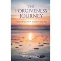 The Forgiveness Journey: Transcend Your Hurt, Transform Your Life