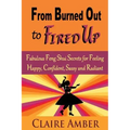 From Burned Out to Fired Up: Fabulous Feng Shui Secrets for Feeling Happy, Confident, Sassy and Radiant