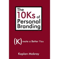 The 10Ks of Personal Branding: Create a Better You