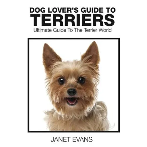 Dog Lover's Guide to Terriers: Ultimate Guide to the Terrier World