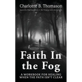 Faith In The Fog: A Workbook For Healing When the Path Isn't Clear