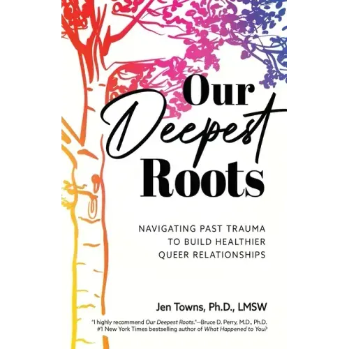 Our Deepest Roots: Navigating Past Trauma To Build Healthier Queer Relationships