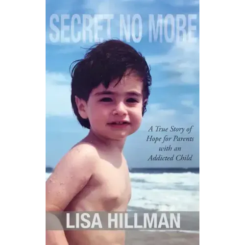Secret No More: A True Story of Hope for Parents with an Addicted Child