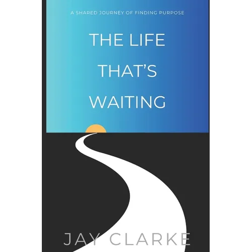The Life That's Waiting: A Shared Journey of Finding Purpose