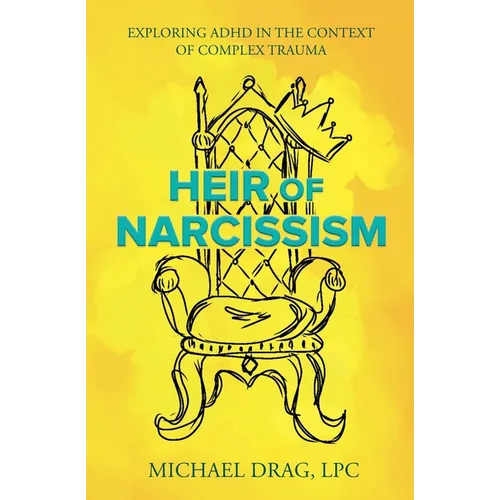Heir of Narcissism: Exploring ADHD in the Context of Complex Trauma