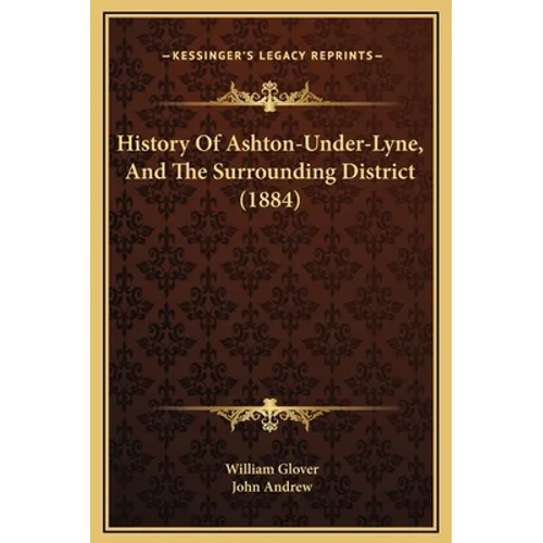 History Of Ashton-Under-Lyne, And The Surrounding District (1884)