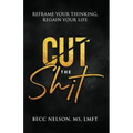 Cut the Shit: Reframe Your Thinking, Regain Your Life