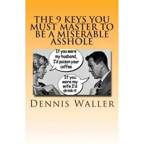 The 9 keys You Must Master to be a Miserable Asshole