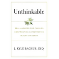 Unthinkable: Real Answers For Families Confronting Catastrophic Injury or Death