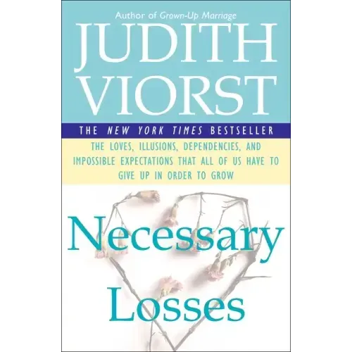 Necessary Losses: The Loves Illusions Dependencies and Impossible Expectations That All of Us Have