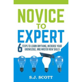 Novice to Expert: 6 Steps to Learn Anything, Increase Your Knowledge, and Master New Skills
