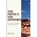 Your Purpose is Your Superpower Discover Your Life's Assignment and Become a Powerful You