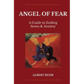Angel of Fear: A Guide to End Stress & Anxiety