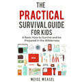 The Practical Survival Guide for Kids: A Basic How to Survive and be Prepared in the Wilderness
