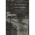 The Present Alone Is Our Happiness: Conversations with Jeannie Carlier and Arnold I. Davidson