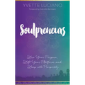 Soulpreneurs: Live Your Purpose, Lift Your Platform and Leap Into Prosperity