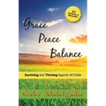 Grace Peace Balance: Surviving and Thriving Against All Odds