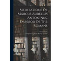 Meditations Of Marcus Aurelius Antoninus, Emperor Of The Romans
