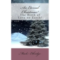 An Eternal Christmas!: The Birth of Love on Earth!
