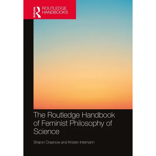 The Routledge Handbook of Feminist Philosophy of Science