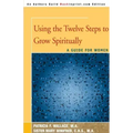 Using the Twelve Steps to Grow Spiritually: A Guide for Women