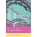 Thriving on the Bipolar Roller Coaster: How To Suceed With Bipolar Disorder