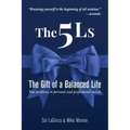The 5Ls The Gift of a Balanced Life: Your Pathway To Personal And Professional Success