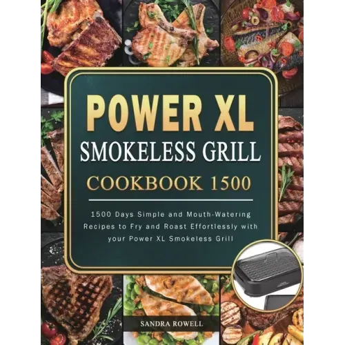 Power XL Smokeless Grill Cookbook 1500: 1500 Days Simple and Mouth-Watering Recipes to Fry and Roast Effortlessly with your Power XL Smokeless Grill