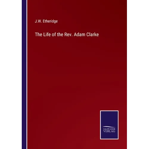 The Life of the Rev. Adam Clarke