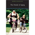 The Denial of Aging: Perpetual Youth, Eternal Life, and Other Dangerous Fantasies