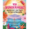 Via Wonderment: Manifest the Life of Your Dreams