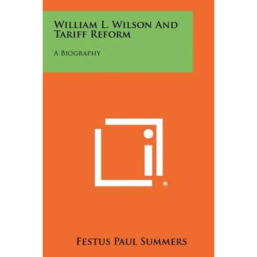William L. Wilson and Tariff Reform: A Biography