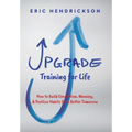 Upgrade Training for Life: How to Build Connection, Meaning, & Positive Habits for a Better Tomorrow