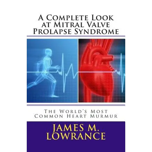 A Complete Look at Mitral Valve Prolapse Syndrome: The World's Most Common Heart Murmur