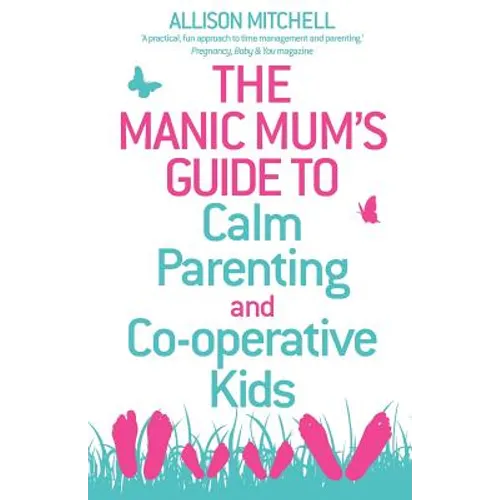 The Manic Mum's Guide to Calm Parenting and Cooperative Kids
