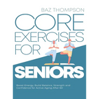 Core Exercises for Seniors: Boost Energy, Build Balance, Strength and Confidence for Active Aging After 60 - Hardcover