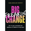 Big Freakin' Change: How to Gain Confidence by Stepping Out Before You Are Ready