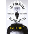 Self Mastery Through Conscious Autosuggestion