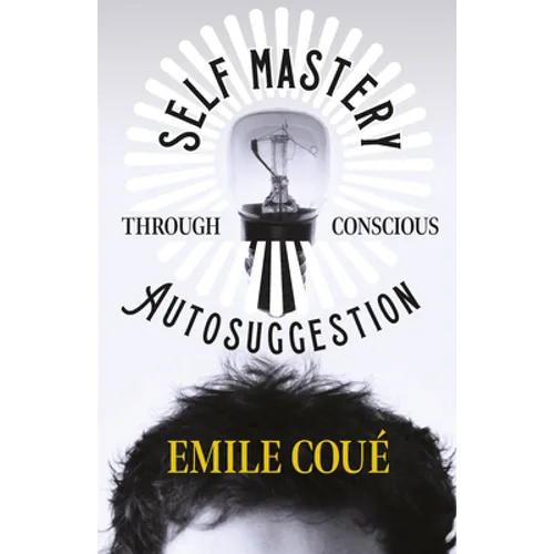 Self Mastery Through Conscious Autosuggestion