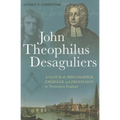 John Theophilus Desaguliers: A Natural Philosopher, Engineer and Freemason in Newtonian England