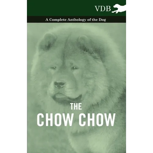 The Chow Chow - A Complete Anthology of the Dog -